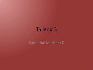 Taller # 3 Katherine Martínez C 