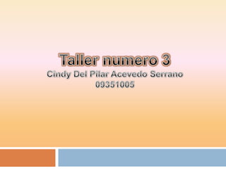 Taller numero 3 Cindy Del Pilar Acevedo Serrano 09351005 