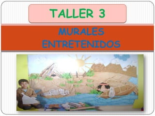 TALLER 3 MURALES  ENTRETENIDOS 