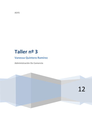 ASYS




Taller nº 3
Vanessa Quintero Ramírez
Administración De Comercio




                             12
 