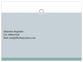 Alejandra Regalado Cel. 088577626 Mail: margirl8084@yahoo.com 