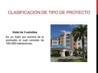 CLASIFICACIÓN DE TIPO DE PROYECTO



    Hotel de 3 estrellas
Es un hotel por encima de lo
promedio el cual consiste de
100-299 habitaciones.
 
