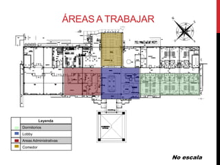 ÁREAS A TRABAJAR




          Leyenda
Dormitorios
Lobby
Areas Administrativas
Comedor

                                           No escala
 