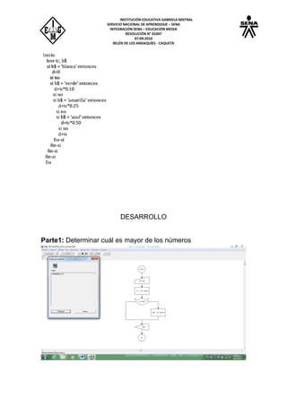 INSTITUCIÓN EDUCATIVA GABRIELA MISTRAL
SERVICIO NACIONAL DE APRENDIZAJE – SENA
INTEGRACIÓN SENA – EDUCACIÓN MEDIA
RESOLUCIÓN N° 01047
07:09:2010
BELÉN DE LOS ANDAQUÍES - CAQUETÁ
DESARROLLO
Parte1: Determinar cuál es mayor de los números
 