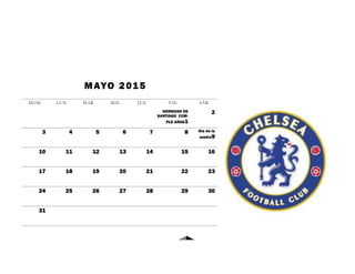 MAYO 2015
DOM LUN MAR MIÉ JUE VIE SÁB
HERMANO DE
SANTIAGO CUM-
PLE AÑOS1
2
3 4 5 6 7 8 Dia de la
madre9
10 11 12 13 14 15 16
17 18 19 20 21 22 23
24 25 26 27 28 29 30
31
 