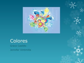 Colores
Grace Castillo
Jennifer Vintimilla
 