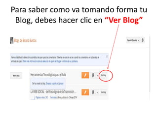 Para saber como va tomando forma tu
Blog, debes hacer clic en “Ver Blog”
 