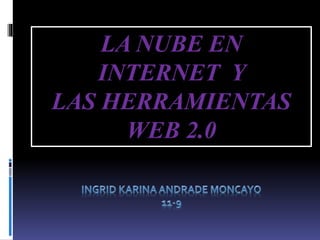 LA NUBE EN
INTERNET Y
LAS HERRAMIENTAS
WEB 2.0
 