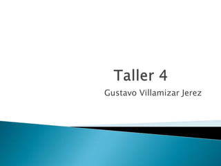 	Taller 4		 Gustavo Villamizar Jerez 