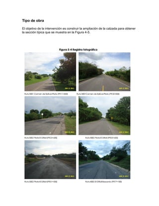 Tipo de obra
El objetivo de la intervención es construir la ampliación de la calzada para obtener
la sección típica que se muestra en la Figura 4-5.
 