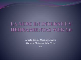Ángela Karime Martínez chaves
Gabriela Alejandra Ruiz Pérez
11-1
 