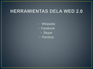 • Wikipedia
• Facebook
• Skype
• Pandora
 