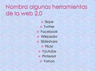  Skipe
 Twitter
 Facebook
 Wikipedia
 Slideshare
 Flickr
 Youtube
 Pinterest
 Yahoo
 