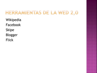 Wikipedia
Facebook
Skipe
Blogger
Flick
 