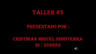 Taller #3
Presentado por :
Cristhian miguel sinisterra
Id : 359889
 