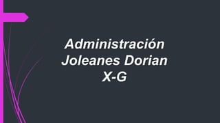 Administración
Joleanes Dorian
X-G
 
