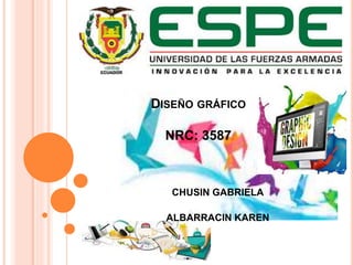 DISEÑO GRÁFICO
NRC: 3587
CHUSIN GABRIELA
ALBARRACIN KAREN
 