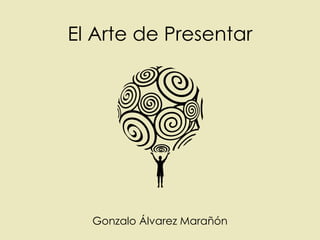 El Arte de Presentar




  Gonzalo Álvarez Marañón
 