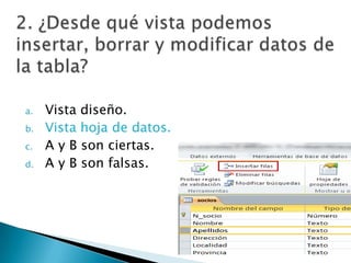 a. Vista diseño.
b. Vista hoja de datos.
c. A y B son ciertas.
d. A y B son falsas.
 