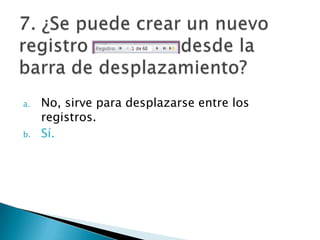 a. No, sirve para desplazarse entre los
registros.
b. Sí.
 