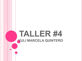 TALLER #4
YULI MARCELA QUINTERO
 