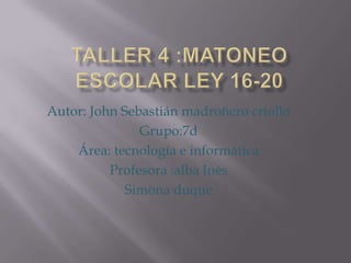 Autor: John Sebastián madroñero criollo
Grupo:7d
Área: tecnología e informática
Profesora :alba Inés
Simona duque