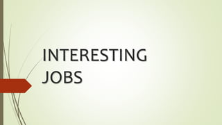 INTERESTING
JOBS
 