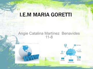 I.E.M MARIA GORETTI
Angie Catalina Martínez Benavides
11-8
 