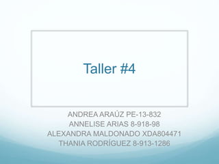 Taller #4
ANDREA ARAÚZ PE-13-832
ANNELISE ARIAS 8-918-98
ALEXANDRA MALDONADO XDA804471
THANIA RODRÍGUEZ 8-913-1286
 