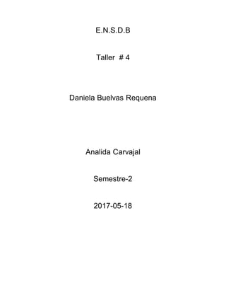 E.N.S.D.B
Taller # 4
Daniela Buelvas Requena
Analida Carvajal
Semestre-2
2017-05-18
 