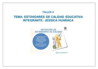 TEMA: ESTÁNDARES DE CALIDAD EDUCATIVA
INTEGRANTE: JESSICA HUARACA
 