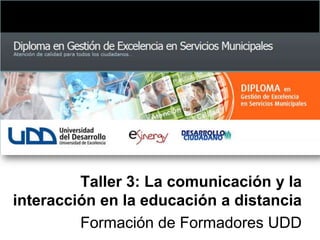 Taller 3: La comunicación y la interacción en la educación a distancia Formación de Formadores UDD 