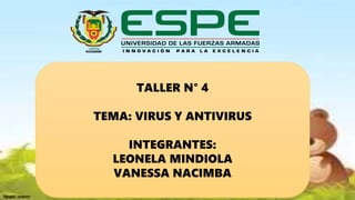 TALLER N° 4
TEMA: VIRUS Y ANTIVIRUS
INTEGRANTES:
LEONELA MINDIOLA
VANESSA NACIMBA
 