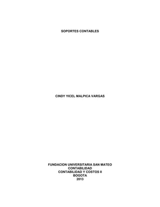 SOPORTES CONTABLES
CINDY YICEL MALPICA VARGAS
FUNDACION UNIVERSITARIA SAN MATEO
CONTABILIDAD
CONTABILIDAD Y COSTOS II
BOGOTA
2013
 