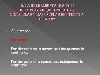A. Sí, siempre.
B. No, nunca.
C. Por defecto no, a menos que indiquemos lo
contrario.
D. Por defecto sí, a menos que indiquemos lo
contrario
 