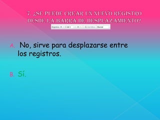 A. No, sirve para desplazarse entre
los registros.
B. Sí.
 