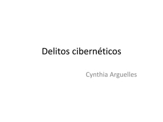 Delitos cibernéticos
Cynthia Arguelles
 
