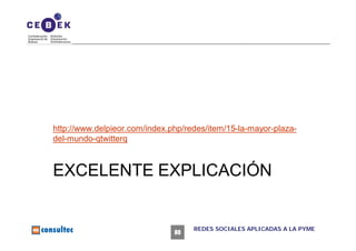 http://www.delpieor.com/index.php/redes/item/15-la-mayor-plaza-
del-mundo-qtwitterq



EXCELENTE EXPLICACIÓN


           ...