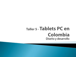 Taller 5 - TabletsPC en Colombia Diseño y desarrollo 