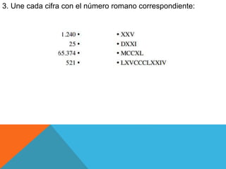 3. Une cada cifra con el número romano correspondiente:
 
