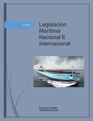 2-5-2016 Legislación
Marítima
Nacional E
Internacional
Espinoza Jonathan
I MAQUINA ALPHA
 