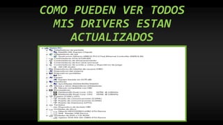 COMO PUEDEN VER TODOS
MIS DRIVERS ESTAN
ACTUALIZADOS
 