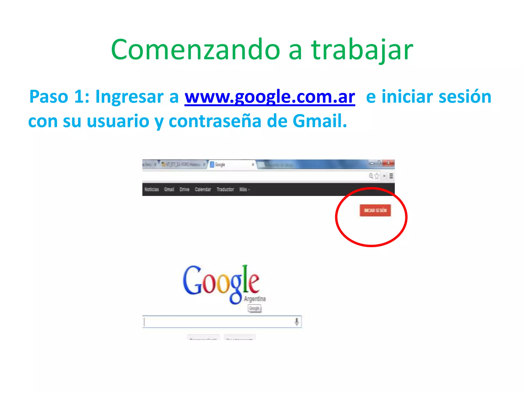Comenzando a trabajar
Paso 1: Ingresar a www.google.com.ar e iniciar sesión
con su usuario y contraseña de Gmail.

 
