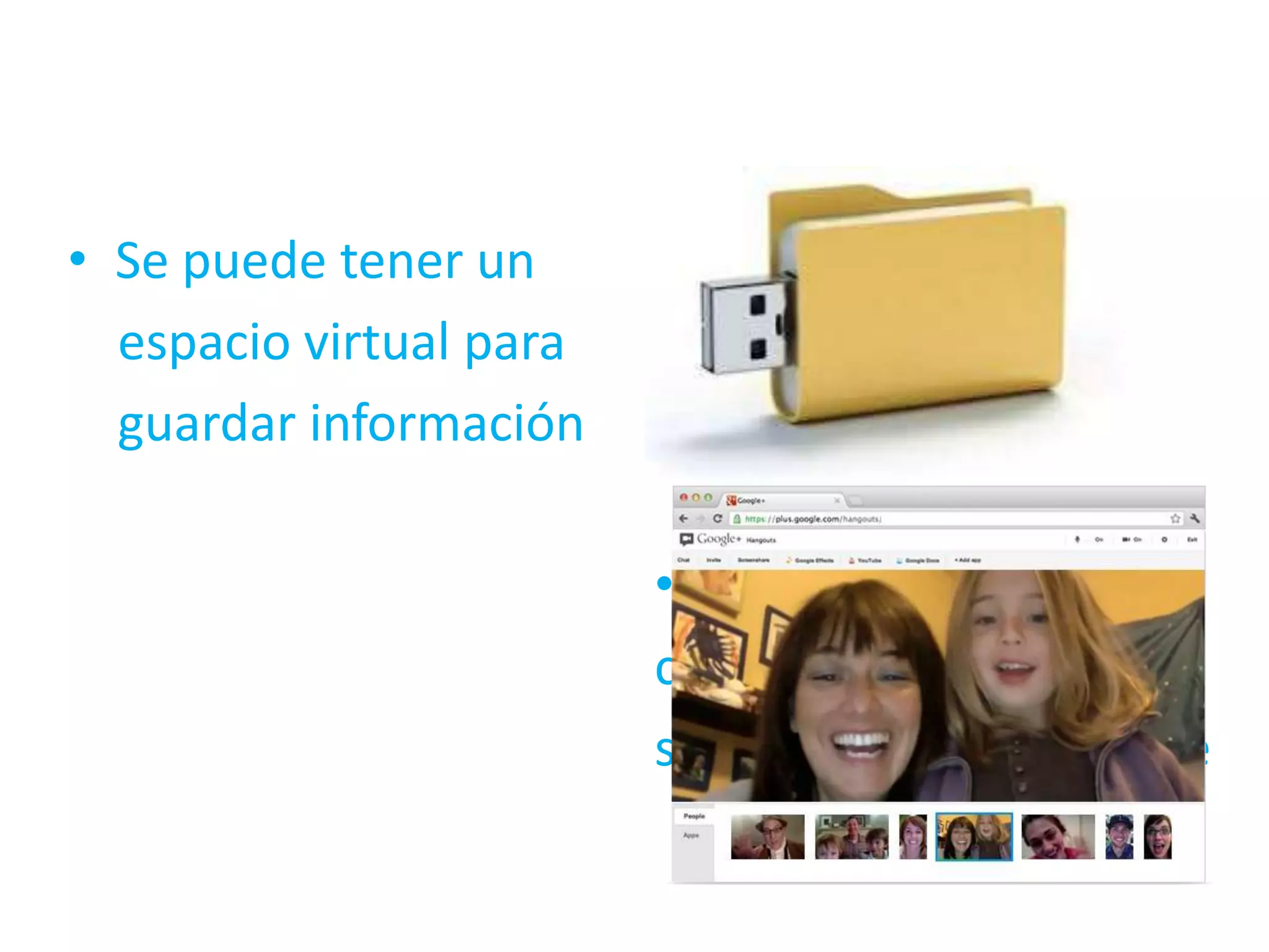 • Se puede tener un
espacio virtual para
guardar información
• Comunicarse con
cualquier persona,
sin importar donde
este.

 
