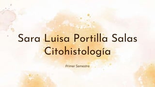 Sara Luisa Portilla Salas
Citohistología
Primer Semestre
 