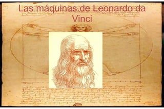 Las máquinas de Leonardo da
           Vinci
 