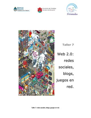 Taller 7


                                            Web 2.0:
                                                    redes
                                              sociales,
                                                   blogs,
                                          juegos en
                                                     red.




Taller 7: redes sociales, blogs y juegos en red.
 