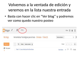Volvemos a la ventada de edición y
veremos en la lista nuestra entrada
• Basta con hacer clic en “Ver blog” y podremos
ver como quedo nuestro posteo
 