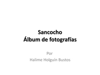 SancochoÁlbum de fotografías Por  Halime Holguín Bustos 