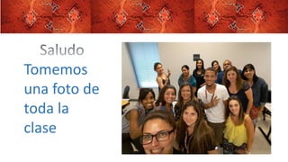 Tomemos
una foto de
toda la
clase
 